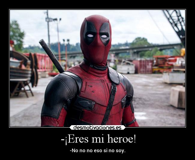 -¡Eres mi heroe! - -No no no eso si no soy.