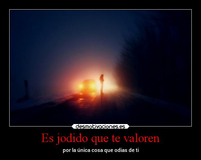 Es jodido que te valoren - por la única cosa que odias de ti