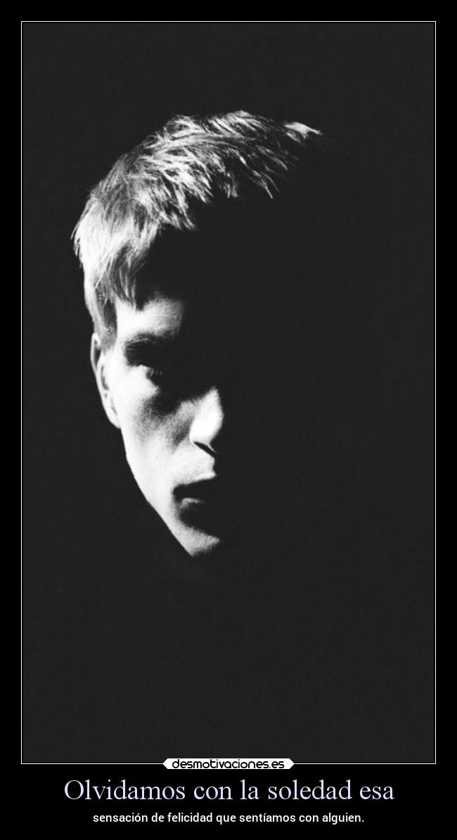 Olvidamos con la soledad esa -