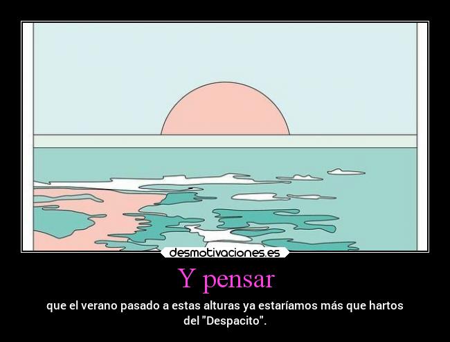 Y pensar -