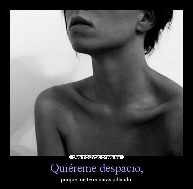 Quiéreme despacio, -