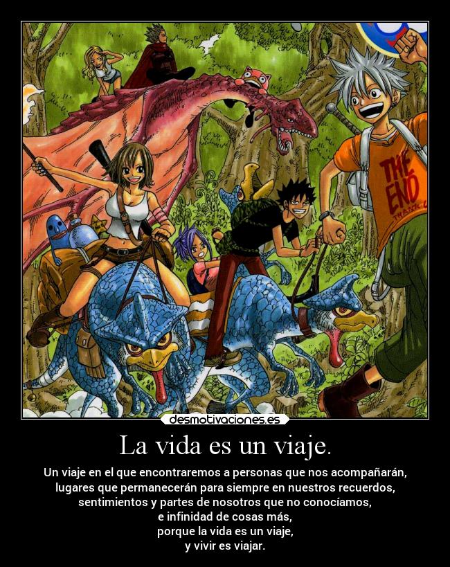 La vida es un viaje. - Un viaje en el que encontraremos a personas que nos acompañarán,
lugares que permanecerán para siempre en nuestros recuerdos,
sentimientos y partes de nosotros que no conocíamos,
e infinidad de cosas más,
porque la vida es un viaje,
y vivir es viajar.