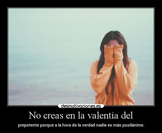 No creas en la valentía del - 