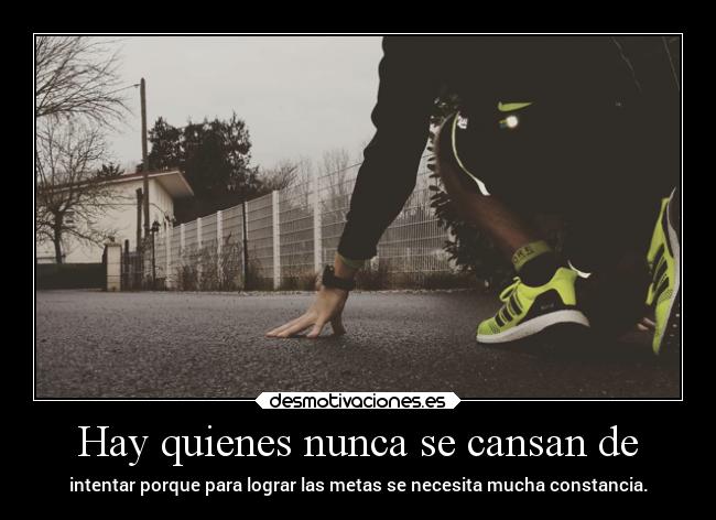 Hay quienes nunca se cansan de - 