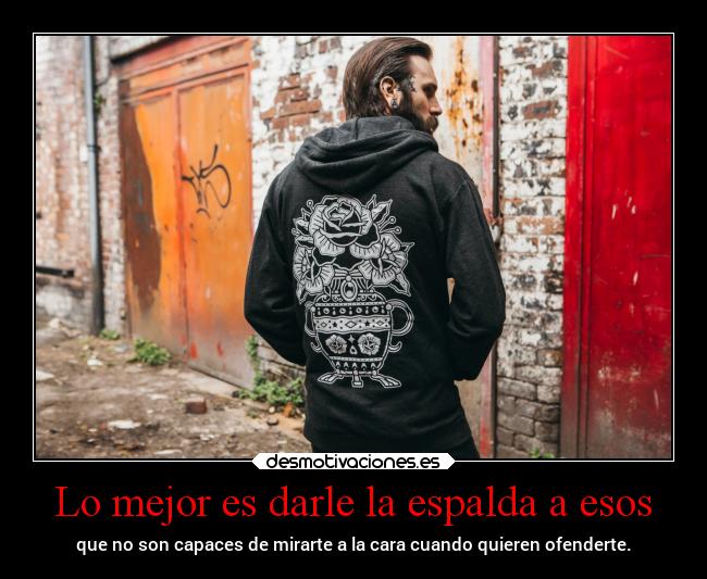 Lo mejor es darle la espalda a esos - 