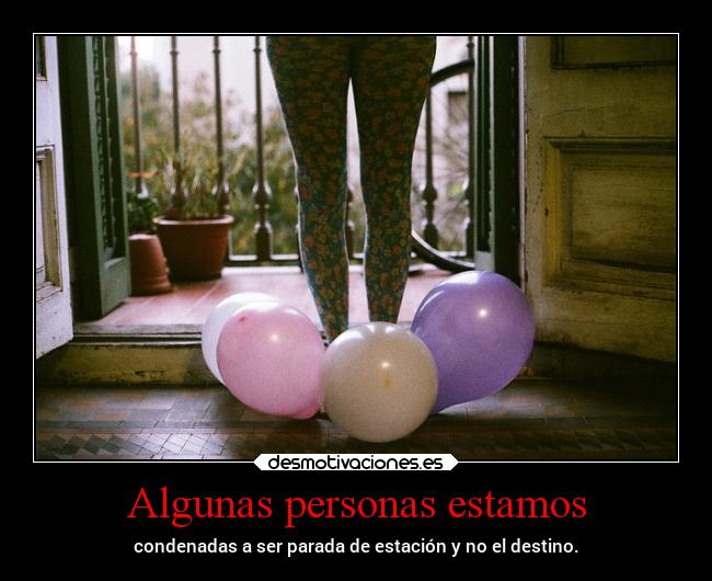 Algunas personas estamos - condenadas a ser parada de estación y no el destino.