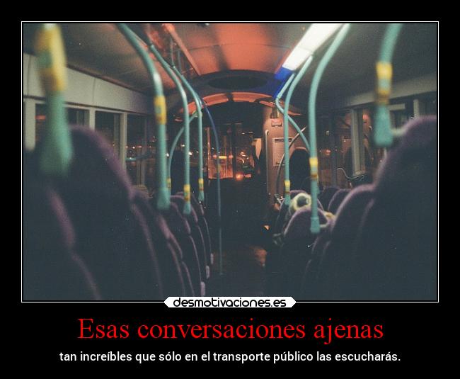 Esas conversaciones ajenas - tan increíbles que sólo en el transporte público las escucharás.