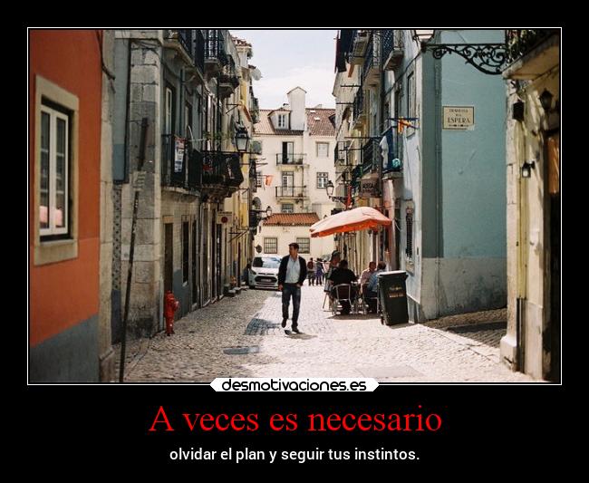 A veces es necesario - olvidar el plan y seguir tus instintos.