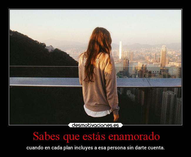 Sabes que estás enamorado - cuando en cada plan incluyes a esa persona sin darte cuenta.