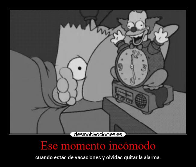 Ese momento incómodo - cuando estás de vacaciones y olvidas quitar la alarma.