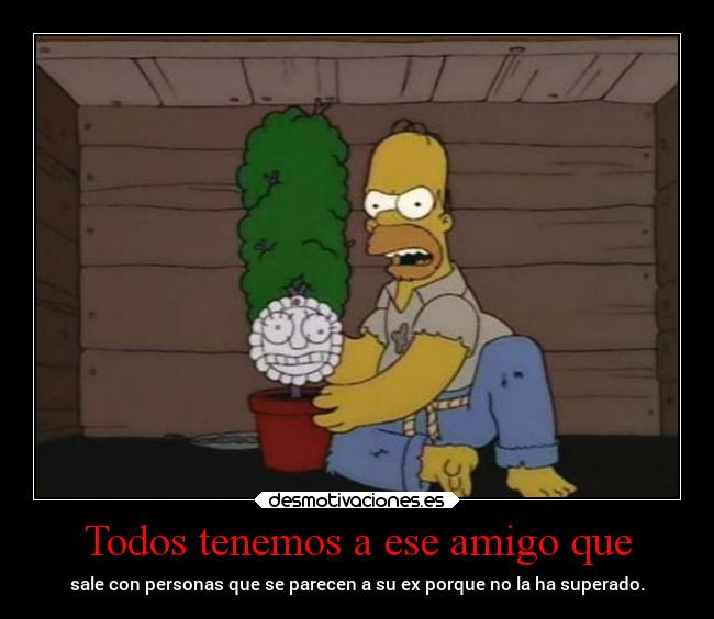 Todos tenemos a ese amigo que - sale con personas que se parecen a su ex porque no la ha superado.