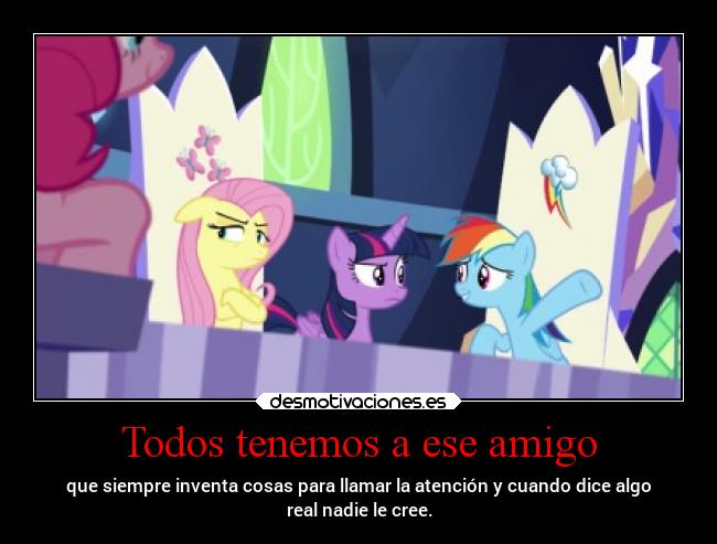 Todos tenemos a ese amigo - que siempre inventa cosas para llamar la atención y cuando dice algo
real nadie le cree.