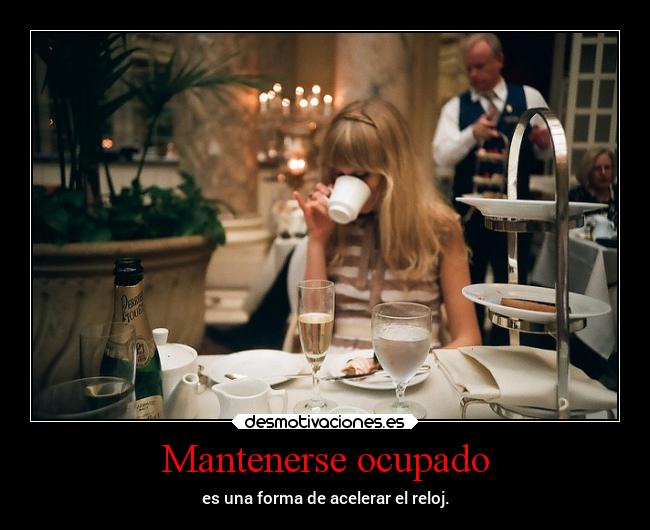 Mantenerse ocupado - es una forma de acelerar el reloj.