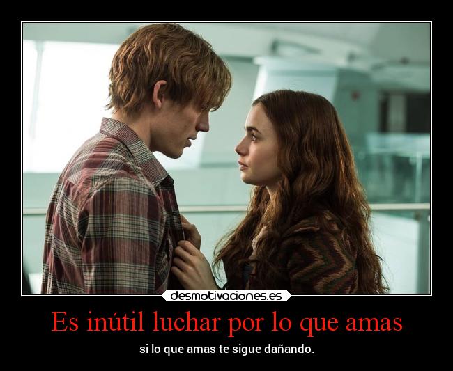 Es inútil luchar por lo que amas - si lo que amas te sigue dañando.