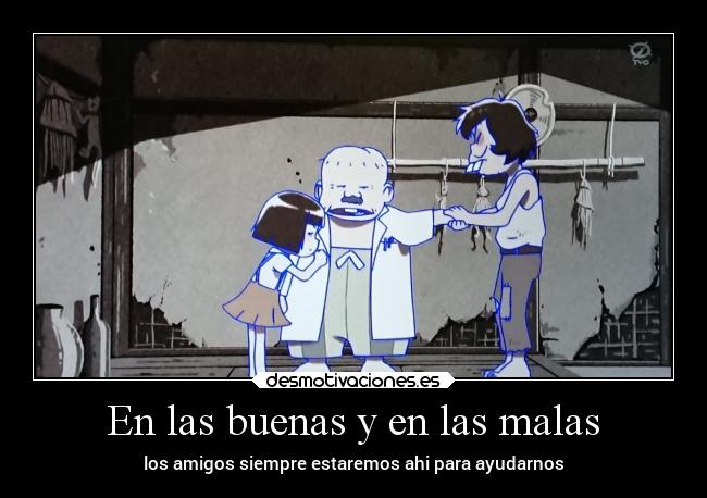 En las buenas y en las malas - los amigos siempre estaremos ahi para ayudarnos