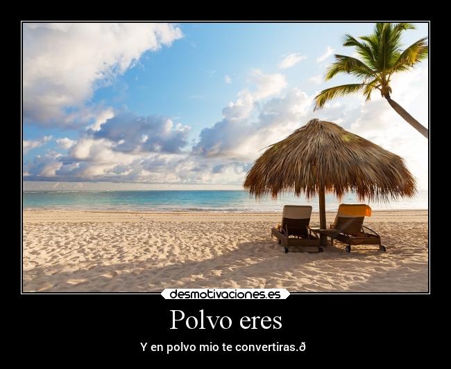 Polvo eres - Y en polvo mio te convertiras.😈