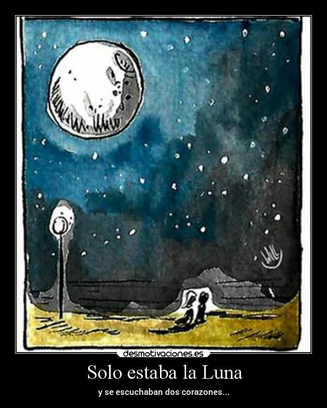 Solo estaba la Luna - y se escuchaban dos corazones...