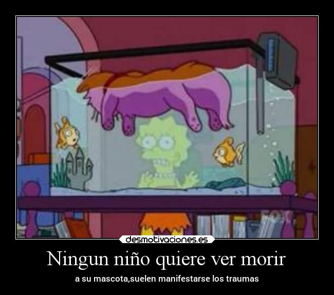 Ningun niño quiere ver morir - a su mascota,suelen manifestarse los traumas