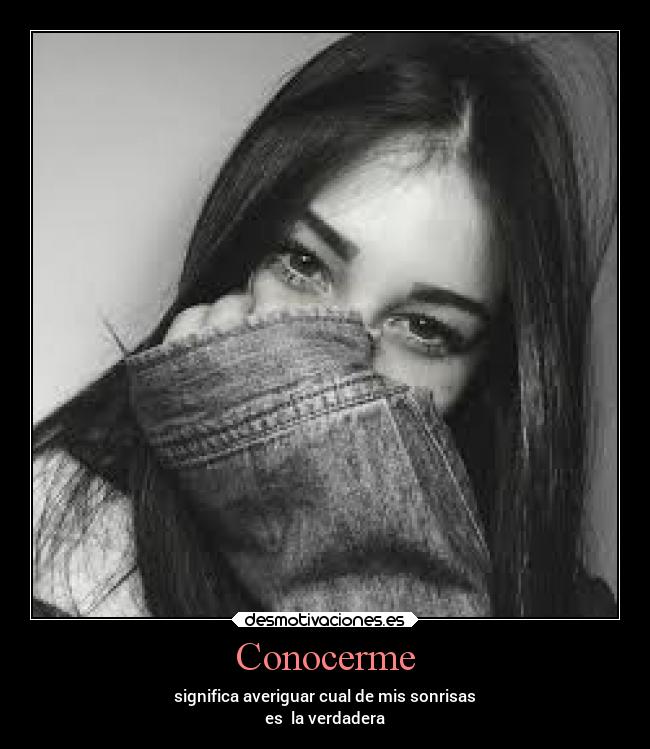 Conocerme - significa averiguar cual de mis sonrisas
es  la verdadera