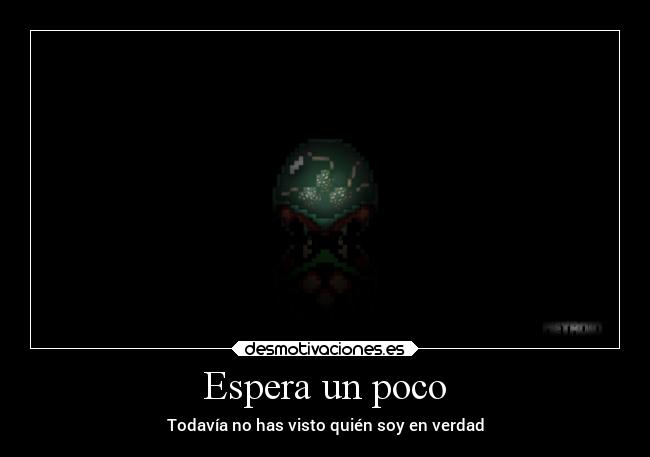 Espera un poco - Todavía no has visto quién soy en verdad