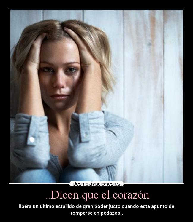 ..Dicen que el corazón - libera un último estallido de gran poder justo cuando está apunto de
romperse en pedazos..