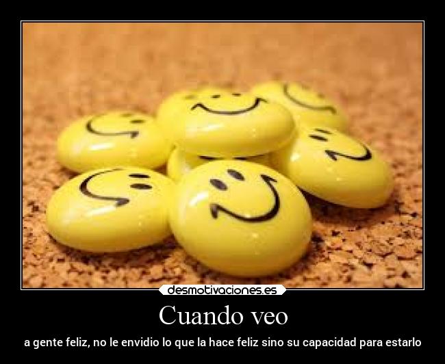 Cuando veo - a gente feliz, no le envidio lo que la hace feliz sino su capacidad para estarlo