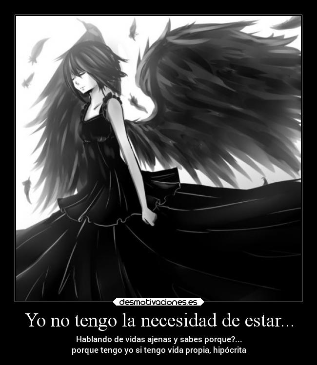 Yo no tengo la necesidad de estar... - Hablando de vidas ajenas y sabes porque?...
porque tengo yo si tengo vida propia, hipócrita