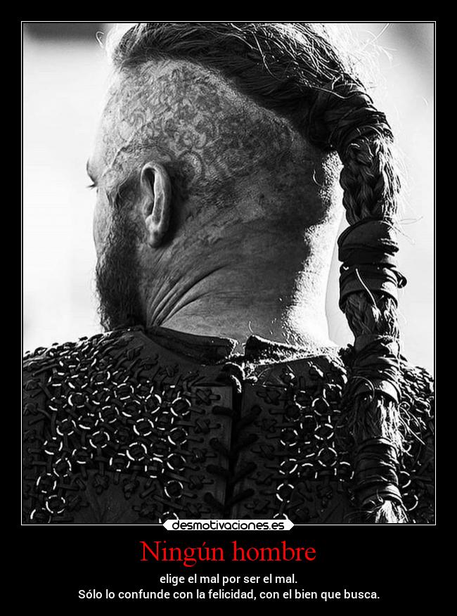 Ningún hombre - elige el mal por ser el mal.
Sólo lo confunde con la felicidad, con el bien que busca.