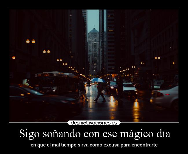 Sigo soñando con ese mágico día -
