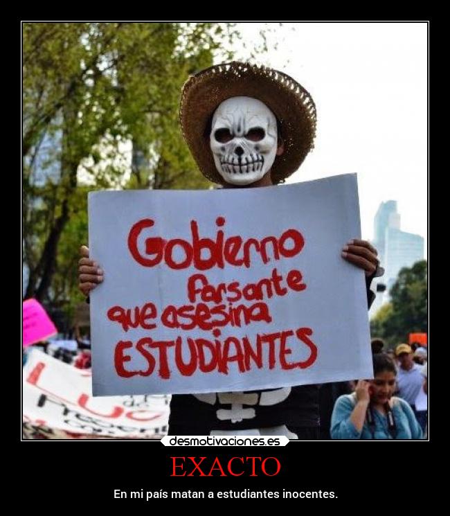 EXACTO - En mi país matan a estudiantes inocentes.