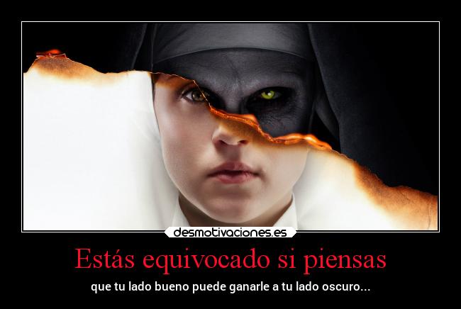 Estás equivocado si piensas - que tu lado bueno puede ganarle a tu lado oscuro...