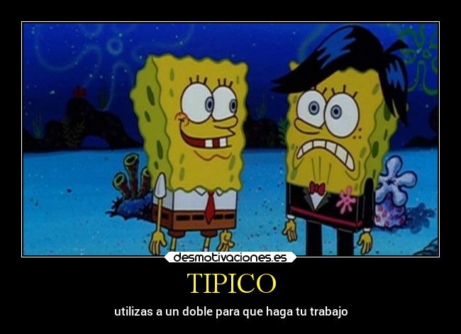 TIPICO - utilizas a un doble para que haga tu trabajo