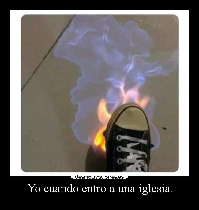 Yo cuando entro a una iglesia. -