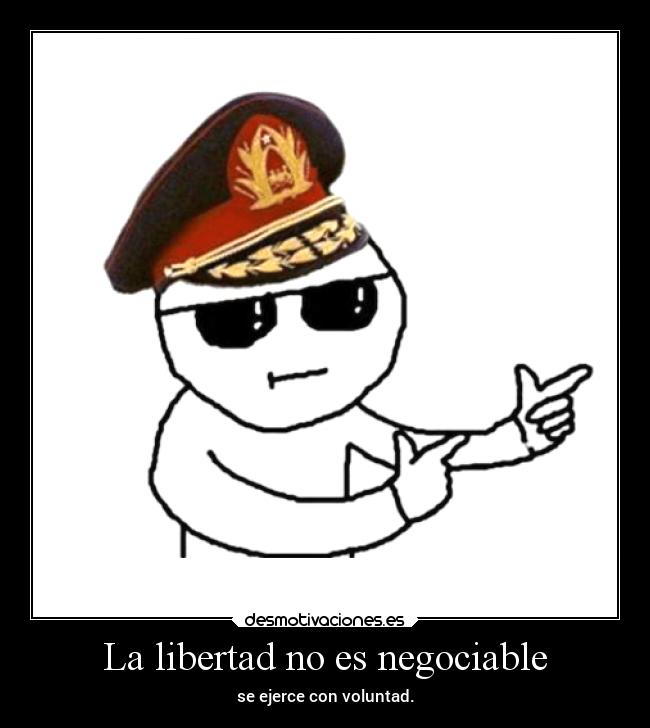 La libertad no es negociable - se ejerce con voluntad.
