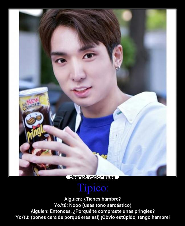 Típico: - Alguien: ¿Tienes hambre?
Yo/tú: Nooo (usas tono sarcástico)
Alguien: Entonces, ¿Porqué te compraste unas pringles?
Yo/tú: (pones cara de porqué eres así) ¡Obvio estúpido, tengo hambre!