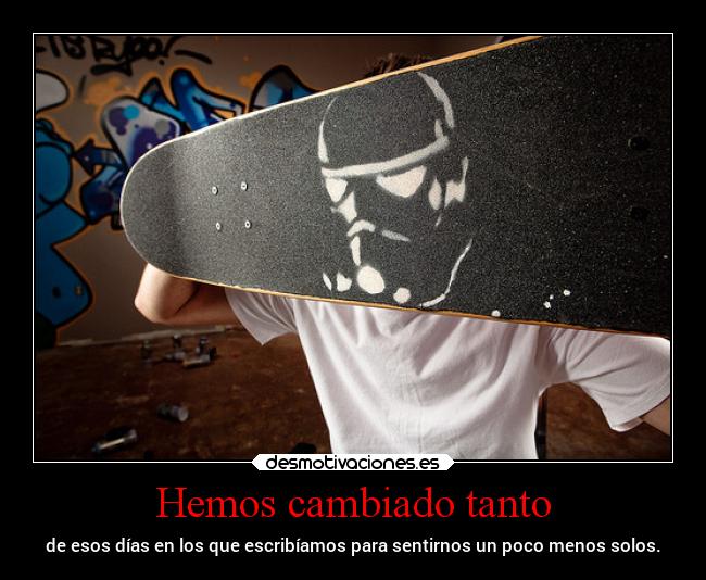 Hemos cambiado tanto - de esos días en los que escribíamos para sentirnos un poco menos solos.