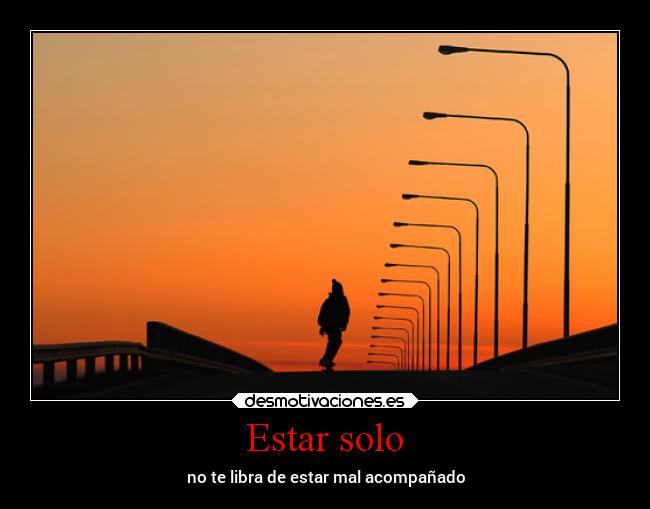 Estar solo - no te libra de estar mal acompañado