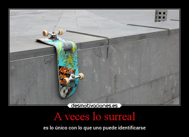 A veces lo surreal - es lo único con lo que uno puede identificarse