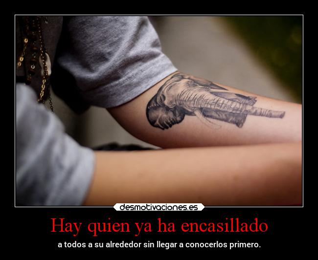 Hay quien ya ha encasillado - a todos a su alrededor sin llegar a conocerlos primero.