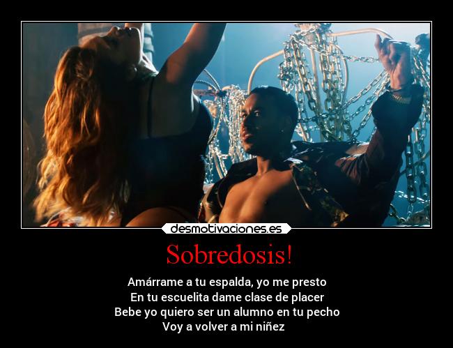 Sobredosis! - Amárrame a tu espalda, yo me presto
En tu escuelita dame clase de placer
Bebe yo quiero ser un alumno en tu pecho
Voy a volver a mi niñez♪♪♪