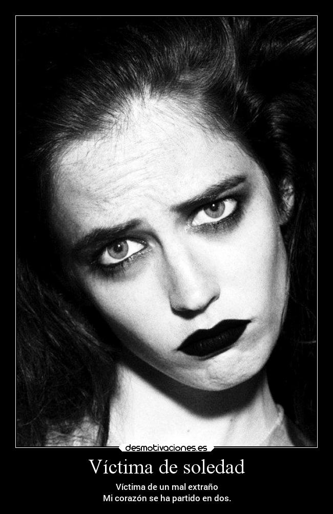 Víctima de soledad - Víctima de un mal extraño
Mi corazón se ha partido en dos.