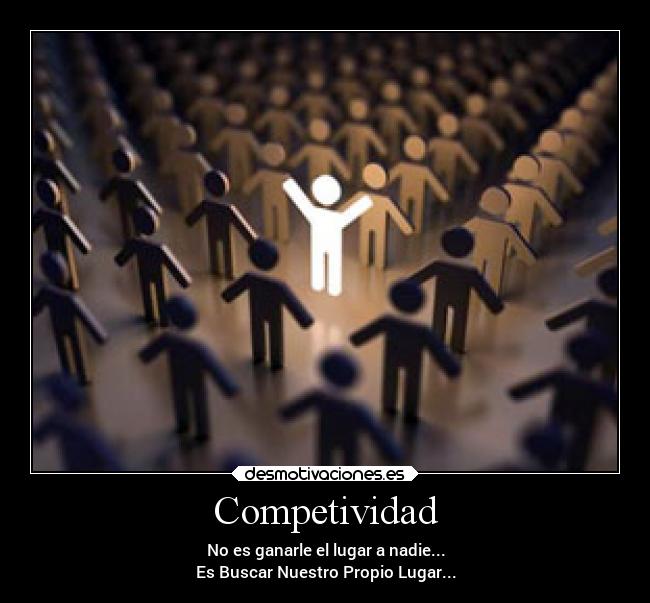 Competividad - No es ganarle el lugar a nadie...
Es Buscar Nuestro Propio Lugar...