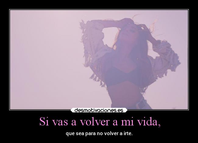 Si vas a volver a mi vida, - 