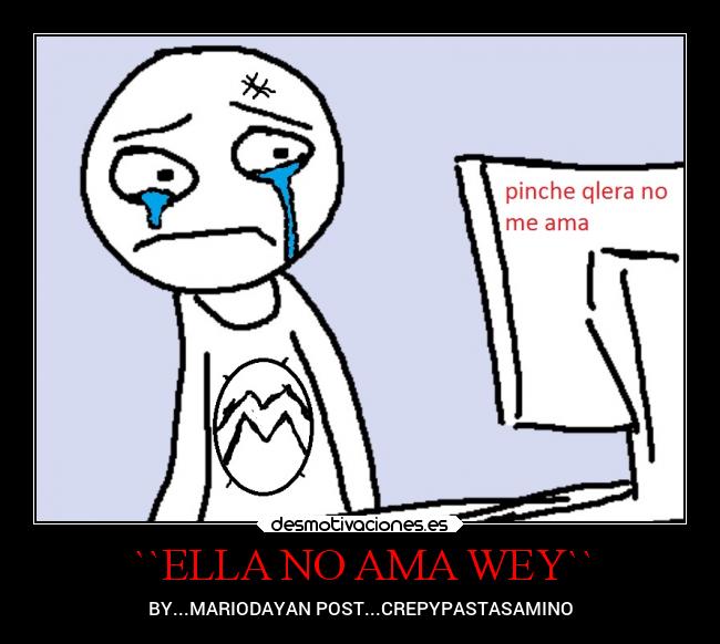 ``ELLA NO AMA WEY`` - BY...MARIODAYAN POST...CREPYPASTASAMINO