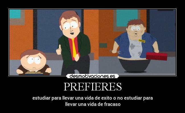 PREFIERES - estudiar para llevar una vida de exito o no estudiar para
llevar una vida de fracaso