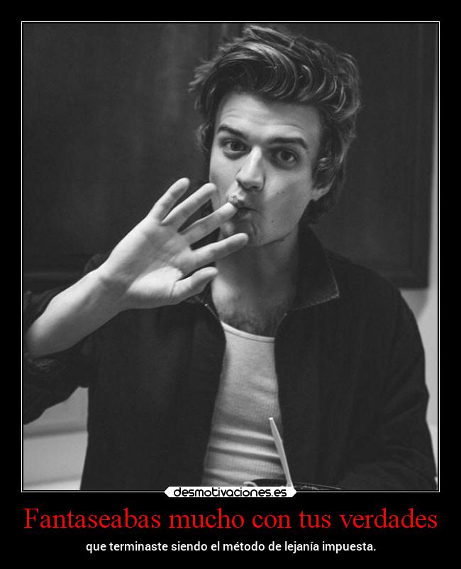 Fantaseabas mucho con tus verdades - que terminaste siendo el método de lejanía impuesta.
