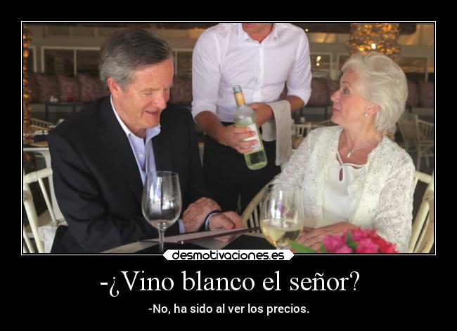 -¿Vino blanco el señor? - -No, ha sido al ver los precios.