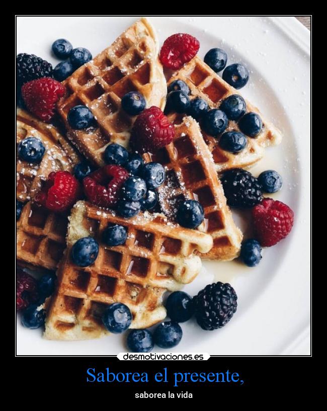 Saborea el presente, - 