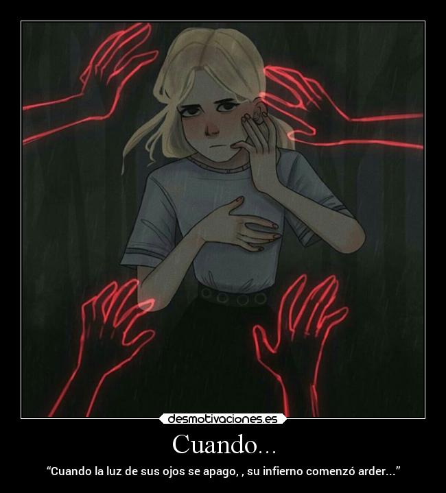 Cuando... - “Cuando la luz de sus ojos se apago, , su infierno comenzó arder...”
