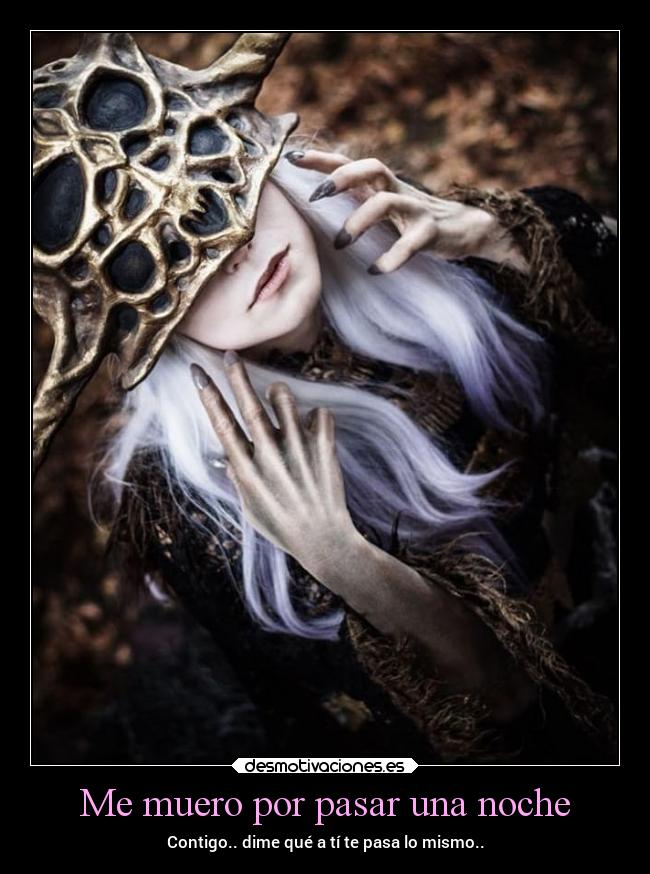 Me muero por pasar una noche - Contigo.. dime qué a tí te pasa lo mismo..
